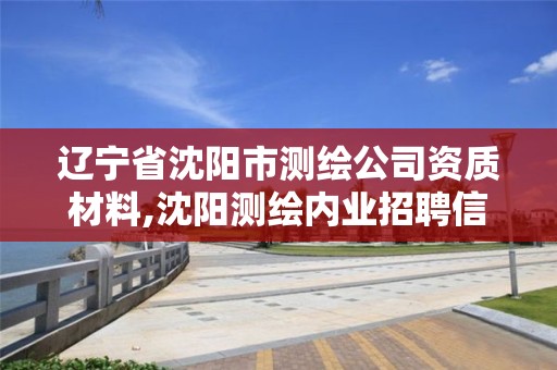 辽宁省沈阳市测绘公司资质材料,沈阳测绘内业招聘信息