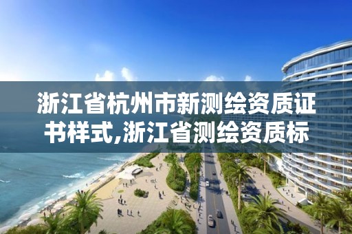 浙江省杭州市新测绘资质证书样式,浙江省测绘资质标准