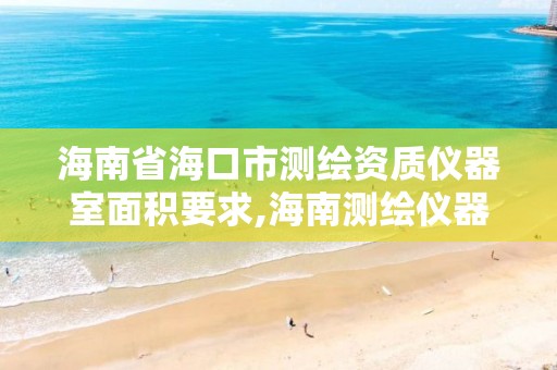 海南省海口市测绘资质仪器室面积要求,海南测绘仪器公司。