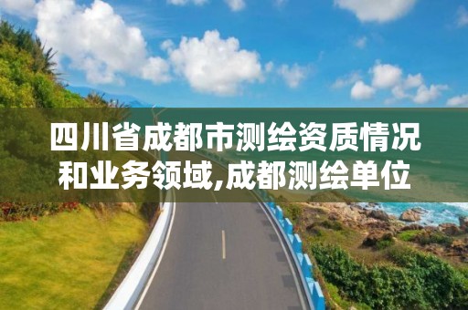 四川省成都市测绘资质情况和业务领域,成都测绘单位