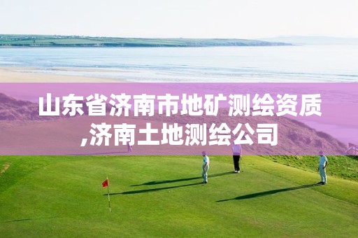 山东省济南市地矿测绘资质,济南土地测绘公司