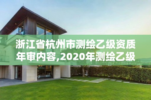 浙江省杭州市测绘乙级资质年审内容,2020年测绘乙级资质申报条件