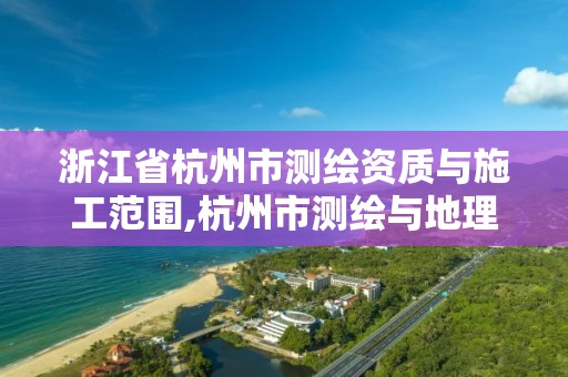 浙江省杭州市测绘资质与施工范围,杭州市测绘与地理信息行业协会