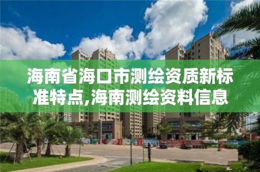 海南省海口市测绘资质新标准特点,海南测绘资料信息中心