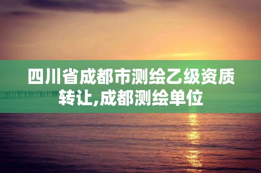 四川省成都市测绘乙级资质转让,成都测绘单位