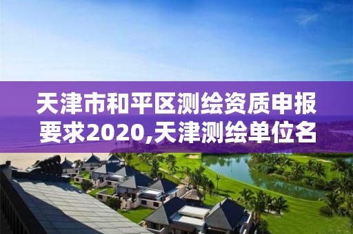 天津市和平区测绘资质申报要求2020,天津测绘单位名录