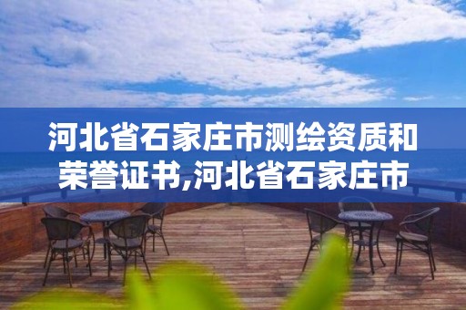 河北省石家庄市测绘资质和荣誉证书,河北省石家庄市测绘资质和荣誉证书在哪里办