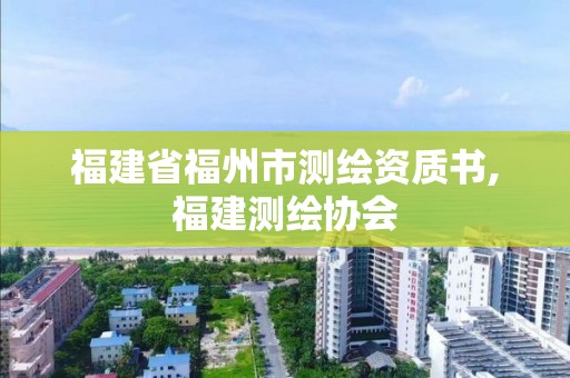 福建省福州市测绘资质书,福建测绘协会