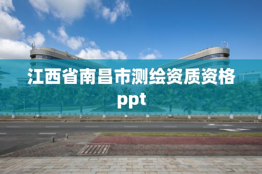 江西省南昌市测绘资质资格ppt