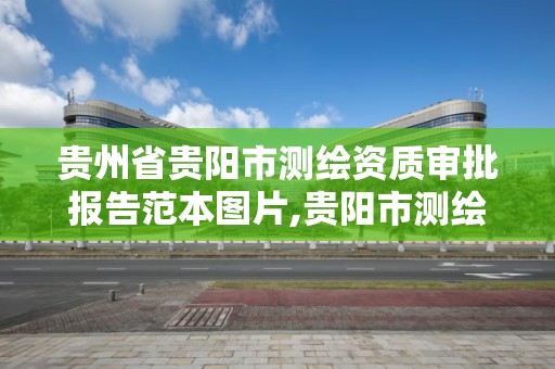 贵州省贵阳市测绘资质审批报告范本图片,贵阳市测绘院官网。