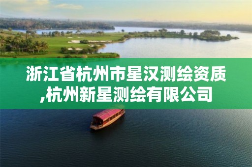 浙江省杭州市星汉测绘资质,杭州新星测绘有限公司