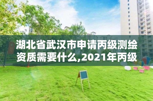 湖北省武汉市申请丙级测绘资质需要什么,2021年丙级测绘资质申请需要什么条件。