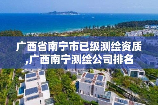 广西省南宁市已级测绘资质,广西南宁测绘公司排名