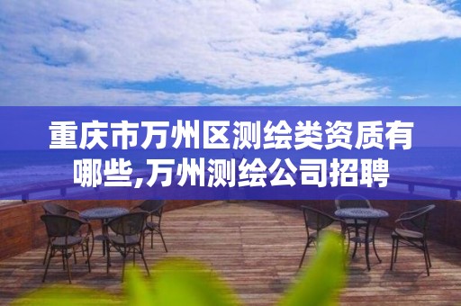 重庆市万州区测绘类资质有哪些,万州测绘公司招聘