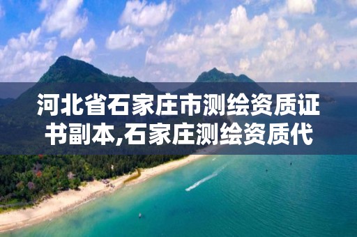 河北省石家庄市测绘资质证书副本,石家庄测绘资质代办