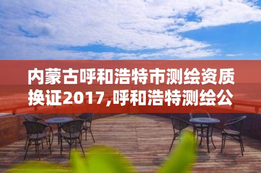 内蒙古呼和浩特市测绘资质换证2017,呼和浩特测绘公司招聘