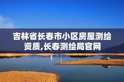 吉林省长春市小区房屋测绘资质,长春测绘局官网