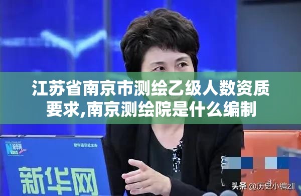 江苏省南京市测绘乙级人数资质要求,南京测绘院是什么编制