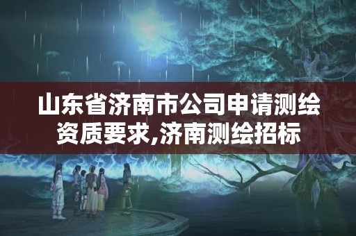 山东省济南市公司申请测绘资质要求,济南测绘招标