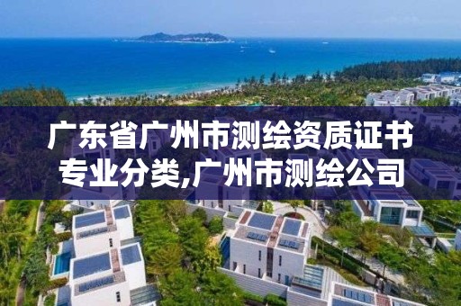 广东省广州市测绘资质证书专业分类,广州市测绘公司