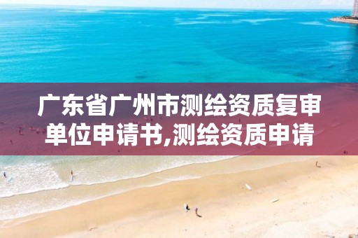 广东省广州市测绘资质复审单位申请书,测绘资质申请表。