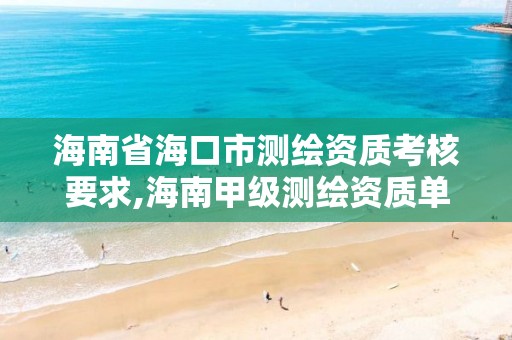 海南省海口市测绘资质考核要求,海南甲级测绘资质单位