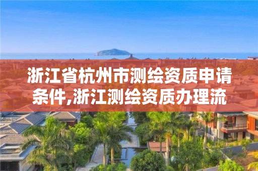 浙江省杭州市测绘资质申请条件,浙江测绘资质办理流程