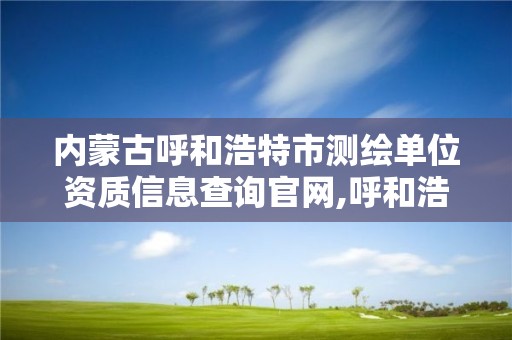 内蒙古呼和浩特市测绘单位资质信息查询官网,呼和浩特市测绘仪器店。