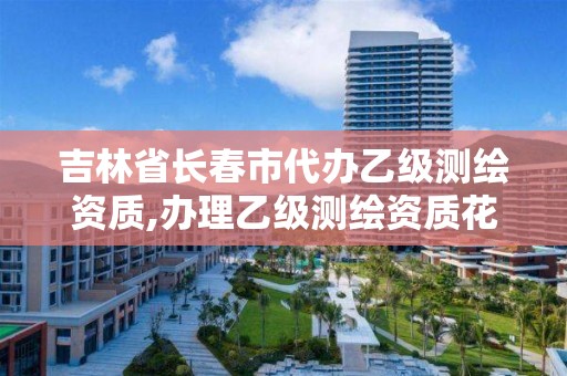 吉林省长春市代办乙级测绘资质,办理乙级测绘资质花多少钱