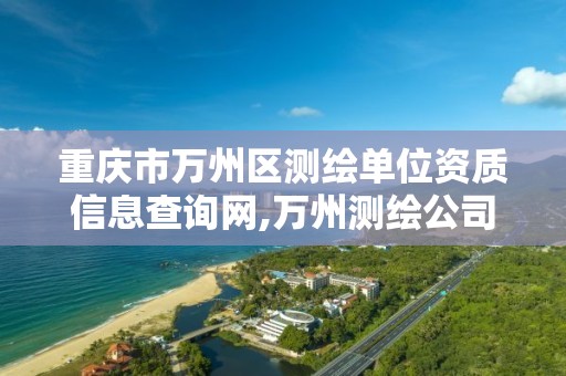 重庆市万州区测绘单位资质信息查询网,万州测绘公司招聘