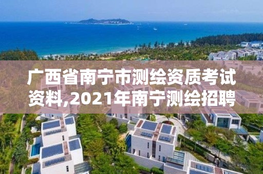 广西省南宁市测绘资质考试资料,2021年南宁测绘招聘