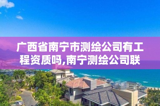 广西省南宁市测绘公司有工程资质吗,南宁测绘公司联系电话