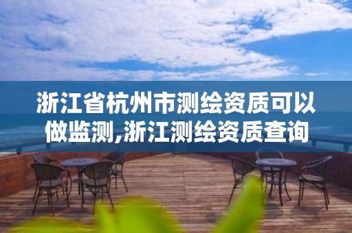 浙江省杭州市测绘资质可以做监测,浙江测绘资质查询