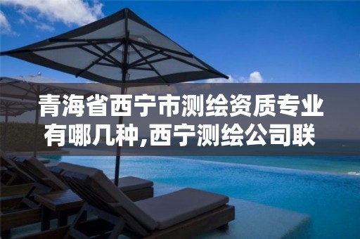 青海省西宁市测绘资质专业有哪几种,西宁测绘公司联系方式。