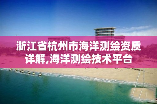 浙江省杭州市海洋测绘资质详解,海洋测绘技术平台