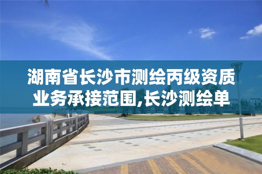 湖南省长沙市测绘丙级资质业务承接范围,长沙测绘单位