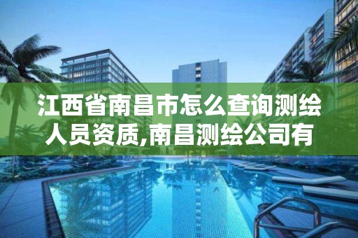 江西省南昌市怎么查询测绘人员资质,南昌测绘公司有哪些