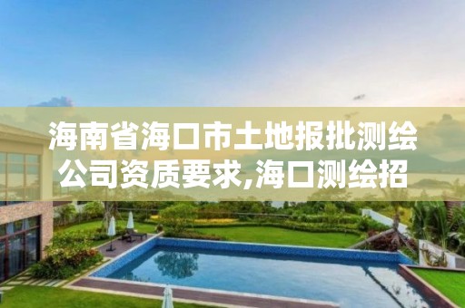 海南省海口市土地报批测绘公司资质要求,海口测绘招聘。