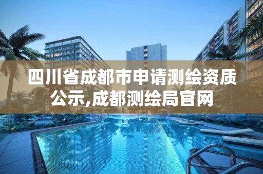 四川省成都市申请测绘资质公示,成都测绘局官网