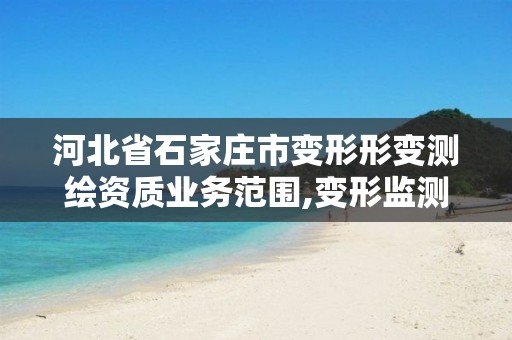 河北省石家庄市变形形变测绘资质业务范围,变形监测的工程概况。