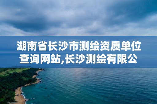 湖南省长沙市测绘资质单位查询网站,长沙测绘有限公司