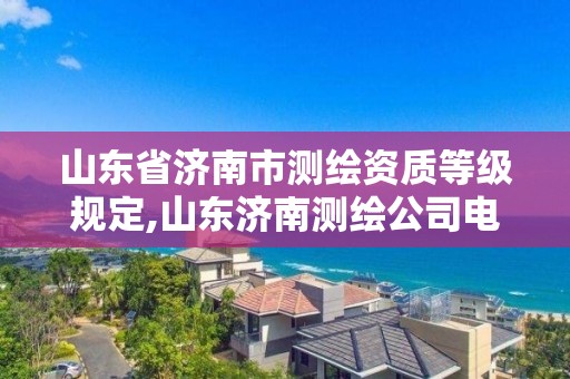 山东省济南市测绘资质等级规定,山东济南测绘公司电话