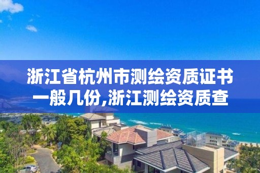 浙江省杭州市测绘资质证书一般几份,浙江测绘资质查询