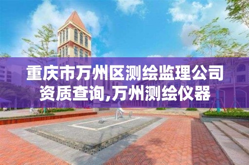 重庆市万州区测绘监理公司资质查询,万州测绘仪器