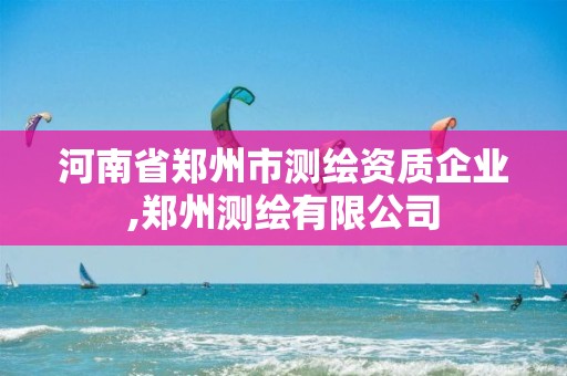 河南省郑州市测绘资质企业,郑州测绘有限公司