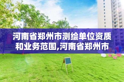 河南省郑州市测绘单位资质和业务范围,河南省郑州市测绘学校。