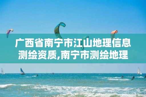 广西省南宁市江山地理信息测绘资质,南宁市测绘地理信息中心招聘。