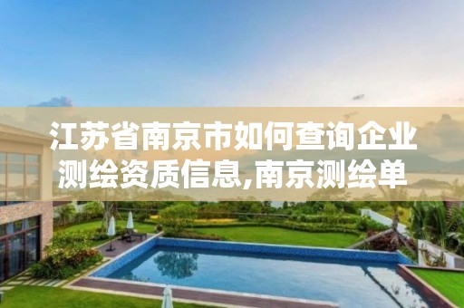 江苏省南京市如何查询企业测绘资质信息,南京测绘单位