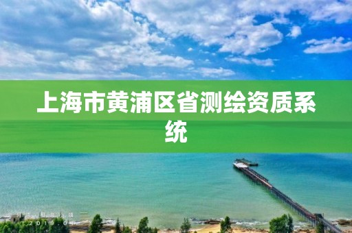 上海市黄浦区省测绘资质系统