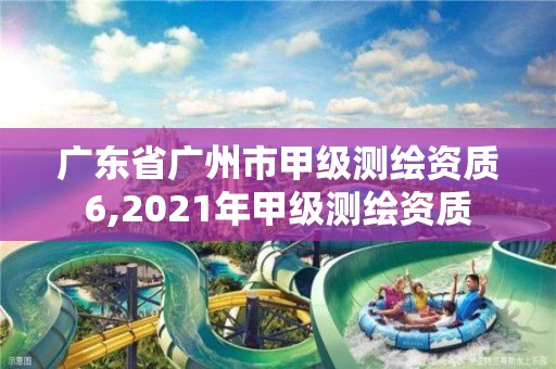 广东省广州市甲级测绘资质6,2021年甲级测绘资质